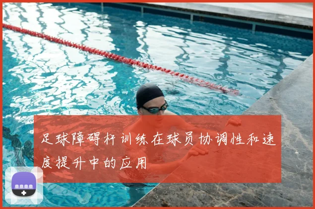 足球障碍杆训练在球员协调性和速度提升中的应用