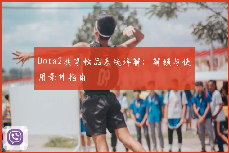 Dota2共享物品系统详解：解锁与使用条件指南